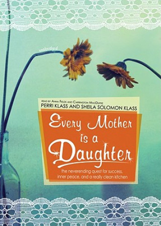 Every Mother Is a Daughter: The Neverending Quest for Success, Inner Peace, and a Really Clean Kitchen