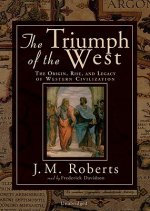 The Triumph of the West: The Origin, Rise, and the Legacy of Western Civilization