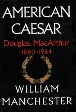 American Caesar: Douglas MacArthur, 1880-1964