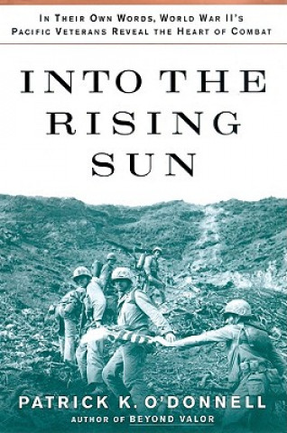 Into the Rising Sun: In Their Own Words, World War II S Pacific Veterans Reveal the Heart of Combat