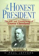 An Honest President: The Life and Presidencies of Grover Cleveland