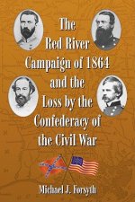 Red River Campaign of 1864 and the Loss by the Confederacy of the Civil War