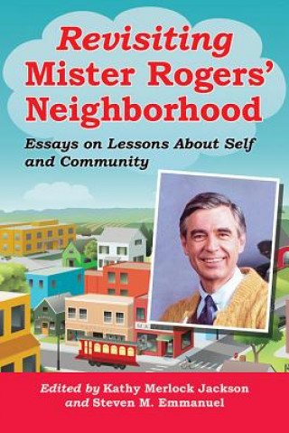 Revisiting Mister Rogers' Neighborhood: Essays on Lessons of Self and Community