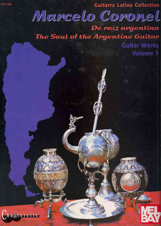 Marcelo Coronel Guitar Works Volume 1: The Soul of the Argentine Guitar