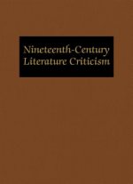 Nineteenth-Century Literature Criticism: Excerpts from Criticism of the Works of Nineteenth-Century Novelists, Poets, Playwrights, Short-Story Writers