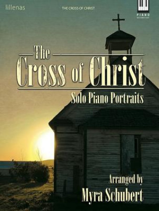 The Cross of Christ: Solo Piano Portraits