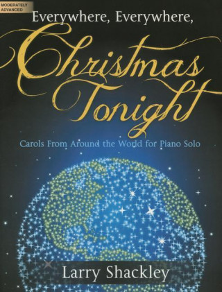 Everywhere, Everywhere, Christmas Tonight: Carols from Around the World for Piano Solo