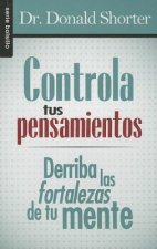Controla Tus Pensamientos: Derriba las Fortalezas de Tu Mente = Control Your Thoughts