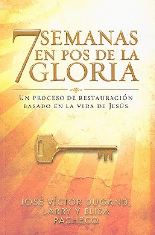 7 Semanas en Pos de la Gloria: Un Proceso de Restauracion Basado en la Vida de Jesus