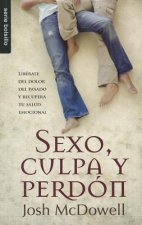 Sexo, Culpa y Perdon: Liberate del Dolor del Pasado y Recupera Tu Salud Emocional