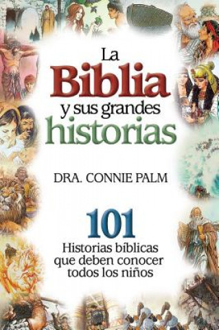 La Biblia y Sus Grandes Historias: 101 Historias Biblicas Que Deben Conocer Todos los Ninos