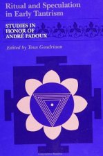 Ritual and Speculation in Early Tantrism: Studies in Honor of Andre Padoux