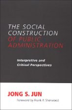 The Social Construction of Public Administration: Interpretive and Critical Perspectives