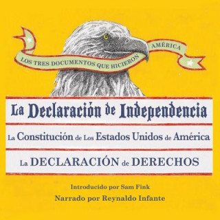 Los Tres Documentos Que Hicieron America [The Three Documents That Made America, in Spanish]: La Declaracion de Independencia, La Constitucion de Los