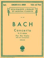 Bach: Concerto in a Minor for the Violin: With Piano Accompaniment