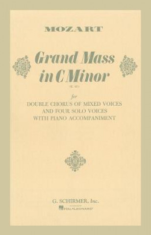 Grand Mass in C Minor (K.427): For Double Chorus of Mixed Voices and Four Solo Voices with Piano Accompaniment
