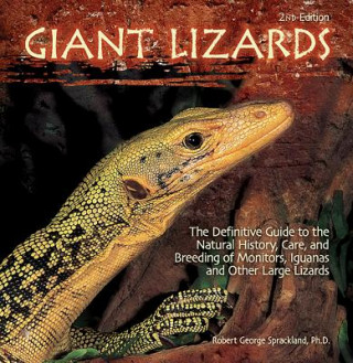 Giant Lizards: The Definitive Guide to the Natural History, Care, and Breeding of Monitors, Iguanas and Other Large Lizards