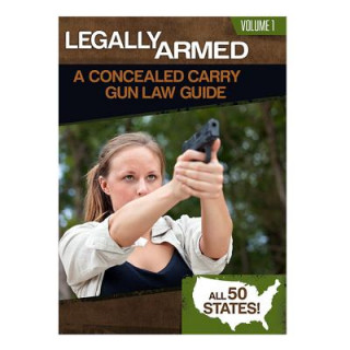 Legally Armed, Volume 1: A Concealed Carry Gun Law Guide