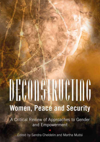 Deconstructing Women, Peace and Security: A Critical Review of Approaches to Gender and Empowerment