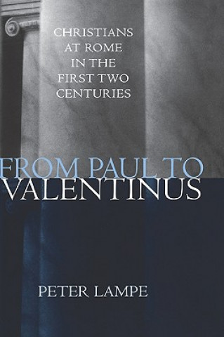 From Paul to Valentinus: Christians at Rome in the First Two Centuries