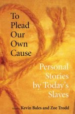 To Plead Our Own Cause: Personal Stories by Today's Slaves