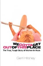 We Gotta Get Out of This Place: The True, Tough Story of Women in Rock