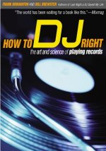 How to DJ Right: The Art and Science of Playing Records