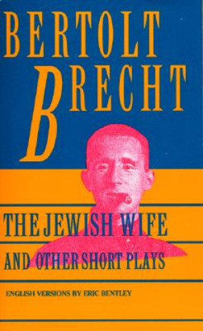 Jewish Wife and Other Short Plays: Includes: In Search of Justice; Informer; Elephant Calf; Measures Taken; Exception and the Rule; Salzburg Dance of