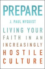 Prepare: Living Your Faith in an Increasingly Hostile Culture