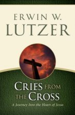 Cries from the Cross: A Journey Into the Heart of Jesus