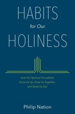 Habits for Our Holiness: How the Spiritual Disciplines Grow Us Up, Draw Us Together, and Send Us Out