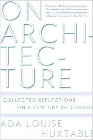 On Architecture: Collected Reflections on a Century of Change