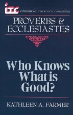 Who Knows What is Good?: A Commentary on the Books of Proverbs and Ecclesiastes