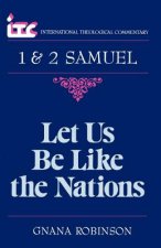 Let Us Be Like the Nations: A Commentary on the Books of 1 and 2 Samuel
