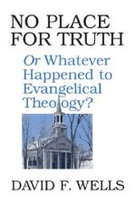 No Place for Truth: Or, Whatever Happened to Evangelical Theology
