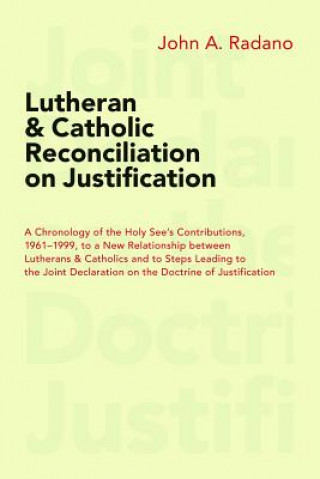 Lutheran and Catholic Reconciliation on Justification: A Chronology of the Holy See's Contributions, 1961-1999, to a New Relationship Between Lutheran