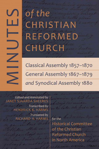 Minutes of the Christian Reformed Church: Classical Assembly 1857-1870, General Assembly 1867-1879, and Synodical Assembly 1880
