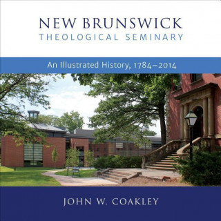 New Brunswick Theological Seminary: An Illustrated History, 1784-2014