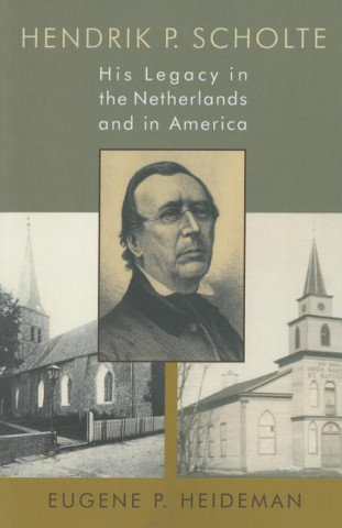 Hendrik P. Scholte: His Legacy in the Netherlands and in America
