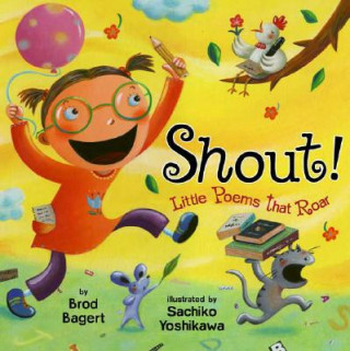 Shout!: Little Poems That Roar (Brod Bagert,Sachiko Yoshikawa)()