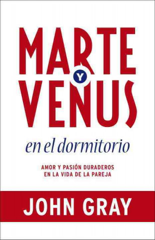 Marte y Venus en el Dormitorio: Amor y Pasion Duraderos en la Vida de la Pareja = Mars and Venus in the Bedroom