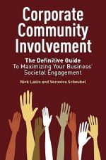 Corporate Community Involvement: The Definitive Guide to Maximizing Your Business' Societal Engagement