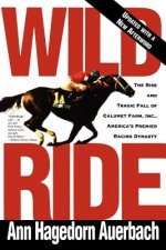 Wild Ride: The Rise and Fall of Calumet Farm Inc., America's Premier Racing Dynasty