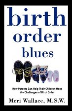 Birth Order Blues: How Parents Can Help Their Children Meet the Challenges of Their Birth Order