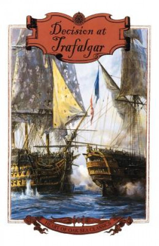 Decision at Trafalgar: The Story of the Greatest British Naval Battle of the Age of Nelson