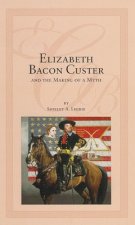 Elizabeth Bacon Custer and the Making of a Myth