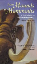 From Mounds to Mammoths: A Field Guide to Oklahoma Prehistory, Second Edition