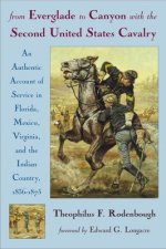 From Everglade to Canyon with the Second United States Cavalry: An Authentic Account of Service in Florida, Mexico, Virginia, and the Indian Country: