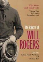The Papers of Will Rogers: Wild West and Vaudeville, April 1904-September 1908