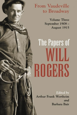 The Papers of Will Rogers: From Vaudeville to Broadway, September 1908 - August 1915